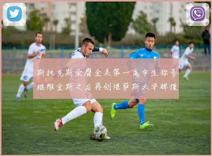 斯托克斯荣膺全美第一高中生称号继维金斯之后再创堪萨斯大学辉煌历史