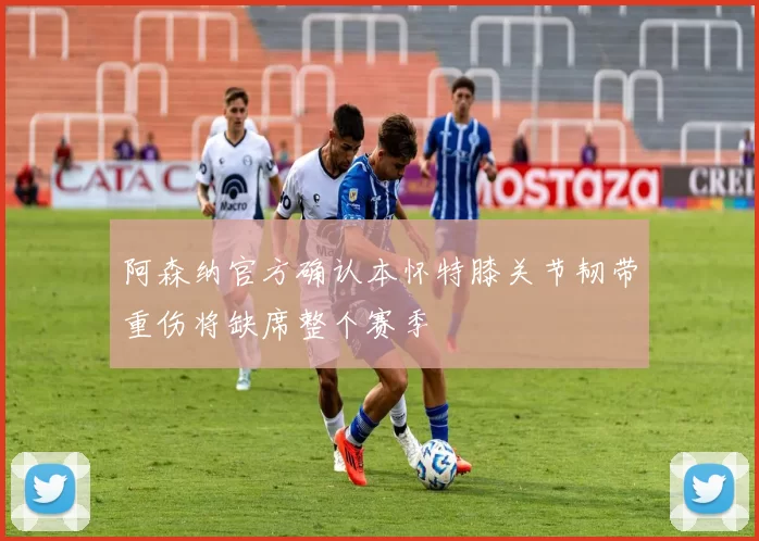 阿森纳官方确认本怀特膝关节韧带重伤将缺席整个赛季